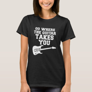 Geh dahin, wohin die Gitarre dich führt Gitarre T-Shirt