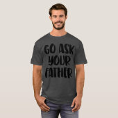 Geh deinen Vater witzig Gefragt T-Shirt (Vorne ganz)
