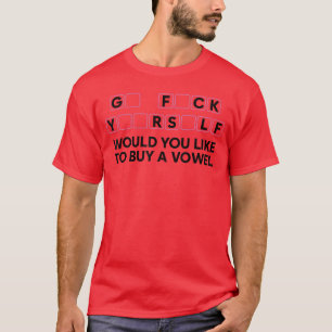 Geh FCK Yuor S Möchten Sie einen Vokal Lustig kauf T-Shirt