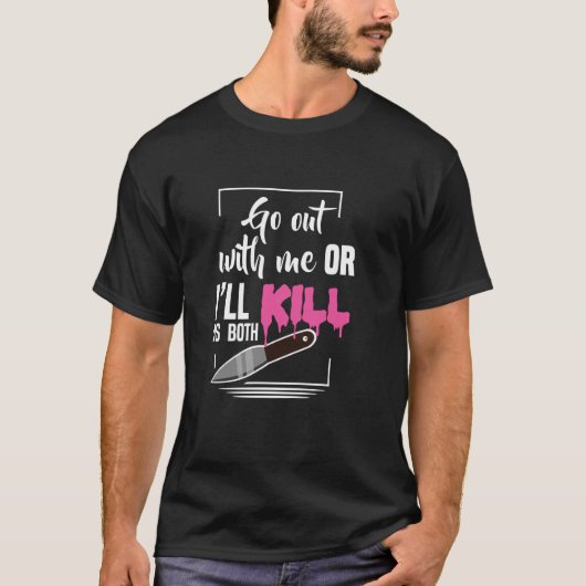 Geh mit mir aus oder ich bringe uns beide um Goth T-Shirt (Vorderseite)