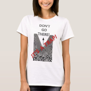 GEH NICHT DA HIN, DAS IST EINE FALLE! T-Shirt