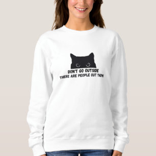Geh nicht nach draußen, es gibt Leute da draußen Sweatshirt