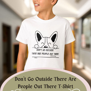 Geh nicht nach draußen, es gibt Leute da draußen T-Shirt