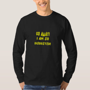 Geh weg, ich bin so angeekelt eine neue Meme nur f T-Shirt