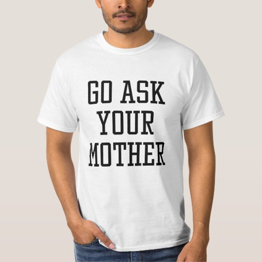 Gehe zu deiner Mutter Frag T-Shirt (Vorderseite)