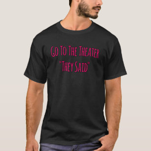 Gehe zum Theater, das sie Theaterschauspielerin sa T-Shirt