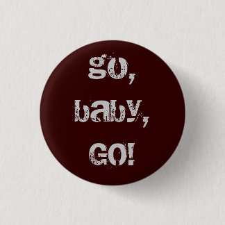 , gehen Baby, GEHEN! Button