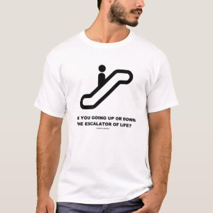 Gehen Sie auf oder ab die Rolltreppe des Lebens? T-Shirt