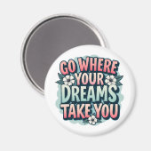 Gehen Sie dorthin, wo Ihre Träume Motivationstipps Magnet (Vorderseite/Rückseite)