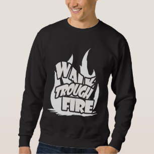 Gehen Sie durch Feuer Sweatshirt