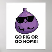 Gehen Sie Fig oder gehen Sie Zuhause Funny Positiv Poster (Vorne)