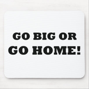 Gehen Sie groß oder gehen Sie Zuhause! Mousepad