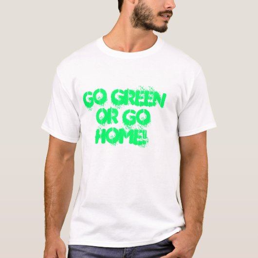 GEHEN SIE GRÜN ODER GEHEN SIE ZUHAUSE! T-Shirt (Vorderseite)