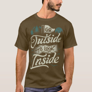 Gehen Sie nach draußen und schauen Sie nach innen T-Shirt