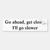 Gehen Sie voran, erhalten Sie ich geht langsamer Autoaufkleber (Vorne)
