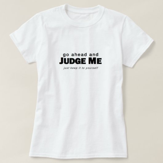 Gehen Sie voran und beurteilen Sie mich T-Shirt (Design vorne)