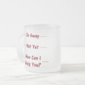 Gehen Sie weg / Noch nicht / Wie kann ich Ihnen he Mattglastasse (Vorderseite Links)