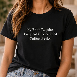 Gehirn benötigt häufige ungeplante Kaffeepausen T-Shirt