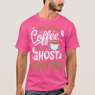 Geisterjäger - Erst trinke ich Kaffee, dann jage i T-Shirt