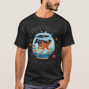 Geistig im Aquarium Fischliebhaber Aquatisch Entsp T-Shirt