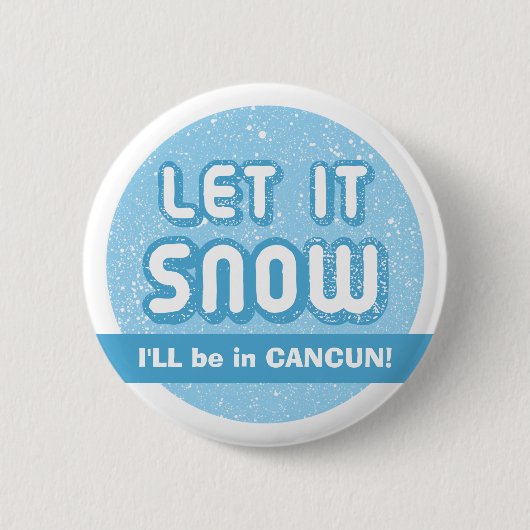 GELASSEN IHM, ZU SCHNEIEN bin ich in CANCUN! Button (Vorderseite)