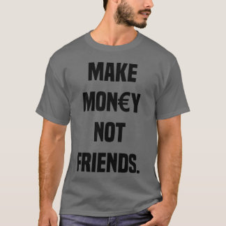 GELD NICHT FREUNDE SARKASMKAPITALISMUS lustig mach T-Shirt
