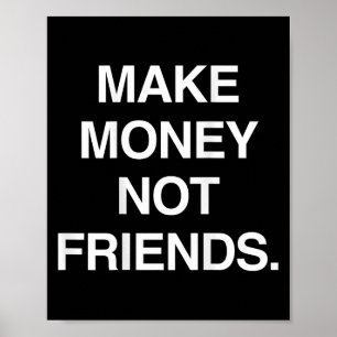 Geld verdienen, keine Freunde Lustiger Sarkasmus I Poster