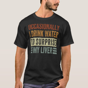 Gelegentlich trinke ich Wasser, um meine Leber zu  T-Shirt