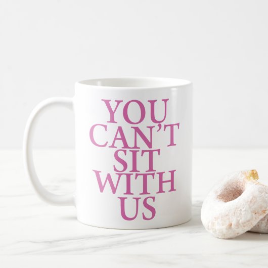 GEMEINE MÄDCHEN-"SIE KÖNNEN NICHT MIT US-" ZITAT KAFFEETASSE (Mit Donut)
