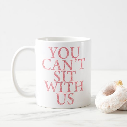 GEMEINE MÄDCHEN-"SIE KÖNNEN NICHT MIT US-" ZITAT KAFFEETASSE (Mit Donut)
