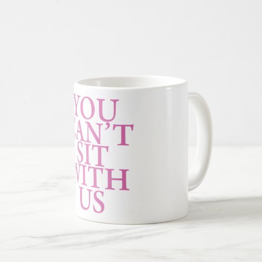 GEMEINE MÄDCHEN-"SIE KÖNNEN NICHT MIT US-" ZITAT KAFFEETASSE (VorderseiteRechts)