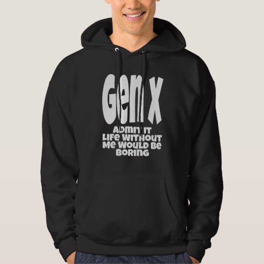 Gen X Admit It Life Without Me Would Be Boring  Hu Hoodie (Vorderseite)