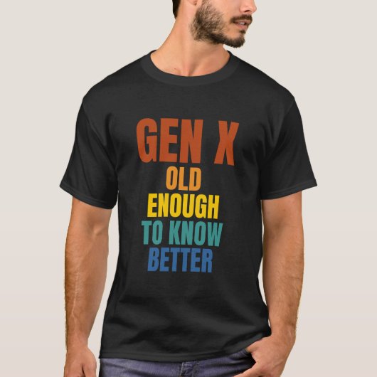 Gen X: alt genug, um es besser zu wissen T-Shirt (Vorderseite)