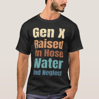 Gen X, aufgezogen mit Schlauchwasser und Vernachlä T-Shirt