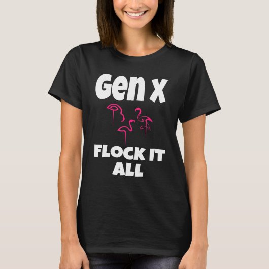 Gen X Flock It All Flamingo Generation X Sprichwor T-Shirt (Vorderseite)