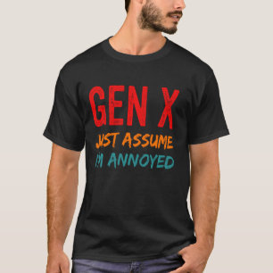 Gen X nur annehmen, ich bin verärgert lustige Gene T-Shirt