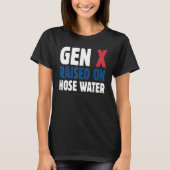 Gen X Raised On Hose Water Humor Generation X T-Shirt (Vorderseite)