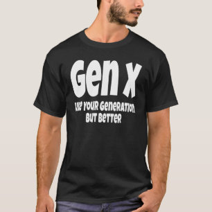 Gen X wie Ihre Generation, aber bessere Generation T-Shirt