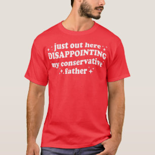 Genau hier enttäuscht mein konservativer Vater T-Shirt