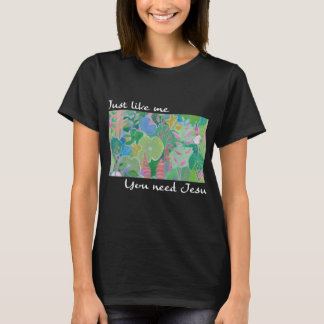 Genau wie ich braucht man Jesus T-Shirt