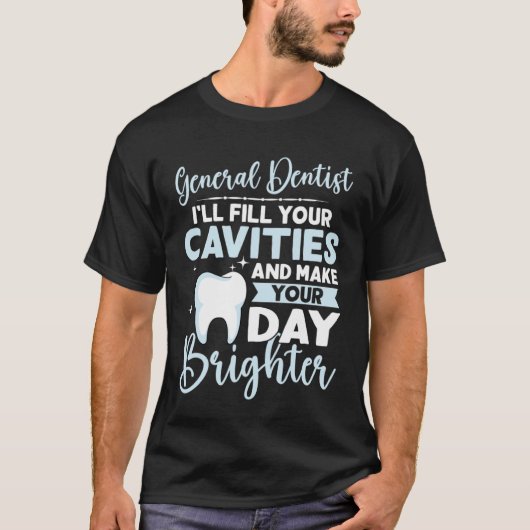 General Dentist Fill Your Cavities Make Your Day B T-Shirt (Vorderseite)