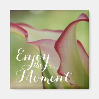 "Genieße den Moment" Calla Lily Magnet