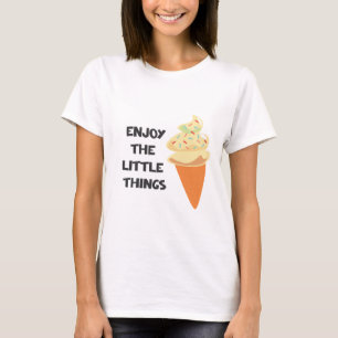 Genieße die kleinen Dinge T-Shirt