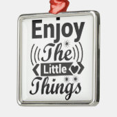 Genießen Sie die kleinen Dinge im Leben Ornament Aus Metall (Links)