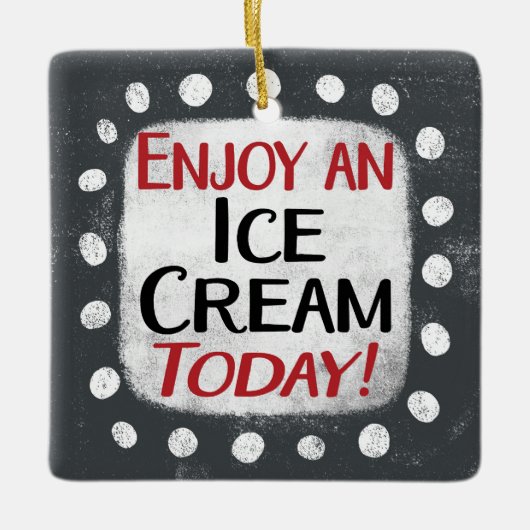 Genießen Sie heute eine Eiscreme Keramikornament (Vorderseite)