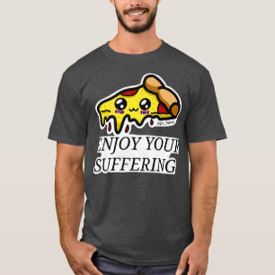 Genießen Sie Ihre leidende Pizza T-Shirt