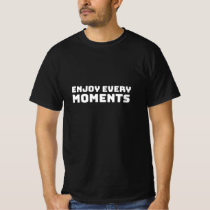 Genießen Sie jeden Augenblick T-Shirt