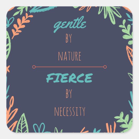 Gentle by Nature, Fierce by Necessity Quadratischer Aufkleber (Vorderseite)
