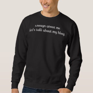 Genug über mich Lass uns über meinen Blog reden Sweatshirt