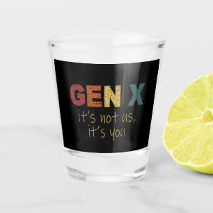 GenX—Es sind nicht wir, es sind Sie Schnapsglas